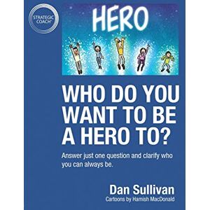 Sullivan, Dan Who do you want to be a hero to?: Answer just one question and clarify who you can always be Sullivan, Dan Who do you want to be a hero to?: Answer just one question and clarify who you can always be