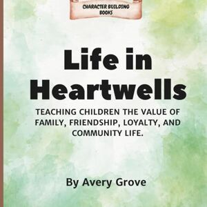 Avery Life In Heartwells: Teaching Children the Value of Family, Friendship, Loyalty and Community Life. (CHARACTER BUILDING BOOKS) Avery Life In Heartwells: Teaching Children the Value of Family, Friendship, Loyalty and Community Life. (CHARACTER BUILDING BOOKS)