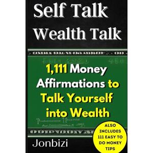 bizi, Jon Self Talk Wealth Talk: 1,111 Money Affirmations to Talk Yourself into Wealth (Talk Yourself Abundant) bizi, Jon Self Talk Wealth Talk: 1,111 Money Affirmations to Talk Yourself into Wealth (Talk Yourself Abundant)