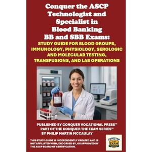 McCaulay, Philip Martin Conquer the ASCP Technologist and Specialist in Blood Banking BB and SBB Exams: Study Guide for Blood Groups, Immunology, Physiology, Serologic and ... and Lab Operations (Healthcare Exams) McCaulay, Philip Martin Conquer the ASCP Technologist and Specialist in Blood Banking BB and SBB Exams: Study Guide for Blood Groups, Immunology, Physiology, Serologic and ... and Lab Operations (Healthcare Exams)