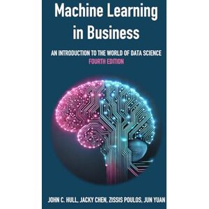 Hull, John C. Machine Learning in Business: An Introduction to the World of Data Science Hull, John C. Machine Learning in Business: An Introduction to the World of Data Science