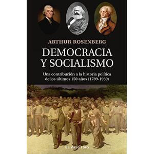 El Viejo Topo Democracia y socialismo: UNA contribución a la historia política de Los últimos 150 años (1789-1939) El Viejo Topo Democracia y socialismo: UNA contribución a la historia política de Los últimos 150 años (1789-1939)