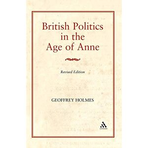 Holmes, Geoffrey British Politics in the Age of Anne Holmes, Geoffrey British Politics in the Age of Anne