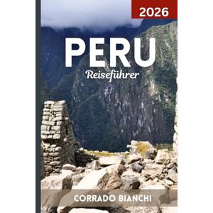 BIANCHI, CORRADO Peru Reiseführer 2026: Entdecke das Beste von Machu Picchu, dem Heiligen Tal, dem Amazonas-Regenwald und dem peruanischen Erbe. BIANCHI, CORRADO Peru Reiseführer 2026: Entdecke das Beste von Machu Picchu, dem Heiligen Tal, dem Amazonas-Regenwald und dem peruanischen Erbe.
