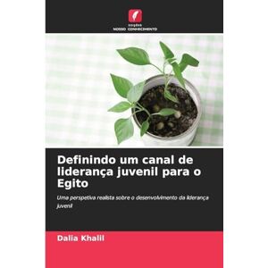 Khalil, Dalia Definindo um canal de liderança juvenil para o Egito: Uma perspetiva realista sobre o desenvolvimento da liderança juvenil Khalil, Dalia Definindo um canal de liderança juvenil para o Egito: Uma perspetiva realista sobre o desenvolvimento da liderança juvenil