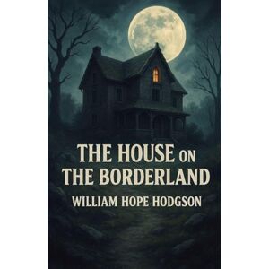 Hope Hodgson, William The House On The Borderland (Illustrated) Hope Hodgson, William The House On The Borderland (Illustrated)