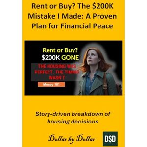 by Dollar, Dollar Rent or Buy? The $200K Mistake I Made: A Proven Plan for Financial Peace: How one spreadsheet led to a lifetime of leisure (Money 101 Mondays – ... credit, taxes education, and how-to guides) by Dollar, Dollar Rent or Buy? The $200K Mistake I Made: A Proven Plan for Financial Peace: How one spreadsheet led to a lifetime of leisure (Money 101 Mondays – ... credit, taxes education, and how-to guides)