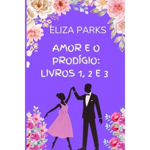 Parks, Eliza Amor e o Prodígio: Livros 1, 2 e 3 Parks, Eliza Amor e o Prodígio: Livros 1, 2 e 3