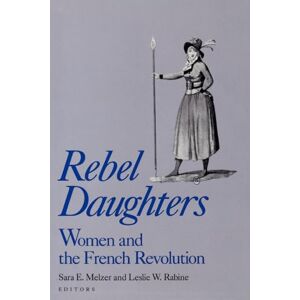 Rebel Daughters: Women and the French Revolution (Publications of the University of California Humanities Research Institute) Rebel Daughters: Women and the French Revolution (Publications of the University of California Humanities Research Institute)