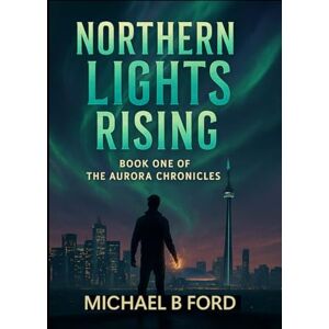 Ford, Michael B Northern Lights Rising: The Aurora Chronicles Ford, Michael B Northern Lights Rising: The Aurora Chronicles