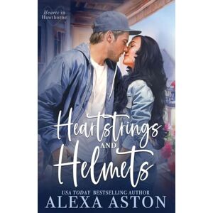 Aston, Alexa Heartstrings and Helmets: A Small-Town, Second Chance Romance: 1 (Hearts in Hawthorne) Aston, Alexa Heartstrings and Helmets: A Small-Town, Second Chance Romance: 1 (Hearts in Hawthorne)