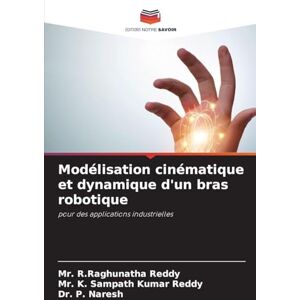 Reddy, MR R Raghunatha Modélisation cinématique et dynamique d'un bras robotique: pour des applications industrielles Reddy, MR R Raghunatha Modélisation cinématique et dynamique d'un bras robotique: pour des applications industrielles