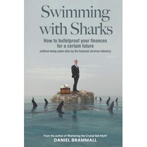 Brammall, Mr Daniel Swimming with Sharks: How to bulletproof your finances for a certain future (without being eaten alive by the financial services industry). Brammall, Mr Daniel Swimming with Sharks: How to bulletproof your finances for a certain future (without being eaten alive by the financial services industry).