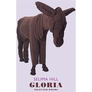 Selima Hill Gloria: Selected Poems King's Gold Medal for Poetry, 2022 Selima Hill Gloria: Selected Poems King's Gold Medal for Poetry, 2022