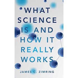 Zimring, James C. What Science Is and How It Really Works Zimring, James C. What Science Is and How It Really Works