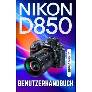 Virelli, Alden Nikon D850 Benutzerhandbuch: Beherrsche die Nikon D850: Eine Schritt-für-Schritt-Anleitung zum Aufnehmen gestochen scharfer, lebendiger Fotos mit ... Einstellungen (GERMAN-CAMERA GUIDES) Virelli, Alden Nikon D850 Benutzerhandbuch: Beherrsche die Nikon D850: Eine Schritt-für-Schritt-Anleitung zum Aufnehmen gestochen scharfer, lebendiger Fotos mit ... Einstellungen (GERMAN-CAMERA GUIDES)