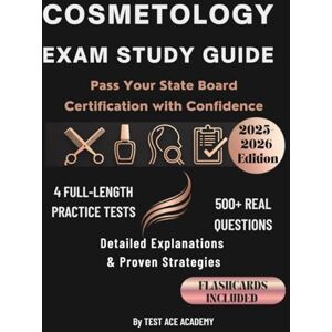 Ace Academy, Test Cosmetology Exam Study Guide 2025-2026 Pass Your State Board Certification with Confidence: 4 Full-Length Practice Tests, 500+ Real Questions with Detailed Explanations & Proven Test Strategies Ace Academy, Test Cosmetology Exam Study Guide 2025-2026 Pass Your State Board Certification with Confidence: 4 Full-Length Practice Tests, 500+ Real Questions with Detailed Explanations & Proven Test Strategies