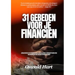 Hart, Oswald 31 Gebeden voor je Financiën: Armoede doorbreken, Schulden Vernietigen en Wandelen in Gods Overvloed Hart, Oswald 31 Gebeden voor je Financiën: Armoede doorbreken, Schulden Vernietigen en Wandelen in Gods Overvloed