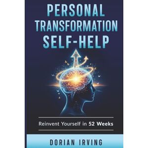 IRVING, DORIAN PERSONAL TRANSFORMATION SELF HELP: Reinvent Yourself in 52 Weeks The Ultimate Self Help Challenge for Total Life Transformation IRVING, DORIAN PERSONAL TRANSFORMATION SELF HELP: Reinvent Yourself in 52 Weeks The Ultimate Self Help Challenge for Total Life Transformation