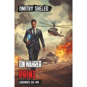 Sheleg, Dmitry Ein wahrer Prinz (Lebendes Eis Buch 6): Eine Portal-Progression-Fantasy Serie Sheleg, Dmitry Ein wahrer Prinz (Lebendes Eis Buch 6): Eine Portal-Progression-Fantasy Serie