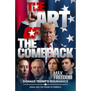 Freedom, Max The Art of the Comeback: Donald Trump's Resurgence, MAGA and the Future of America (VOICES OF LIBERTY) Freedom, Max The Art of the Comeback: Donald Trump's Resurgence, MAGA and the Future of America (VOICES OF LIBERTY)