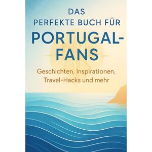 Münch, Elias Das perfekte Buch für Portugal-Fans: Geschichten, Inspirationen, Travel-Hacks und mehr Münch, Elias Das perfekte Buch für Portugal-Fans: Geschichten, Inspirationen, Travel-Hacks und mehr