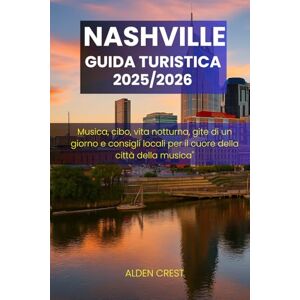 CREST, ALDEN GUIDA TURISTICA DI NASHVILLE 2025/2026: Musica, cibo, vita notturna, gite di un giorno e consigli locali per il cuore della città della musica CREST, ALDEN GUIDA TURISTICA DI NASHVILLE 2025/2026: Musica, cibo, vita notturna, gite di un giorno e consigli locali per il cuore della città della musica