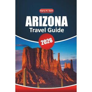 Dam, Harry H. Arizona Travel Guide 2026: Discover the Grand Canyon and Sedona: Outdoor Adventures, Scenic Road Trips, Things to Do, Local Culture, and Must-Visit Attractions Dam, Harry H. Arizona Travel Guide 2026: Discover the Grand Canyon and Sedona: Outdoor Adventures, Scenic Road Trips, Things to Do, Local Culture, and Must-Visit Attractions