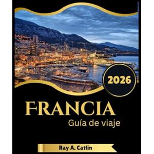Catlin, Ray A. Francia Guía de viaje 2026 Catlin, Ray A. Francia Guía de viaje 2026