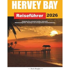 Douglas, Doris HERVEY BAY REISEFÜHRER 2026: Entdecken Sie versteckte Schätze, historische Sehenswürdigkeiten, Reisetipps und unvergessliche Urlaubserlebnisse Douglas, Doris HERVEY BAY REISEFÜHRER 2026: Entdecken Sie versteckte Schätze, historische Sehenswürdigkeiten, Reisetipps und unvergessliche Urlaubserlebnisse