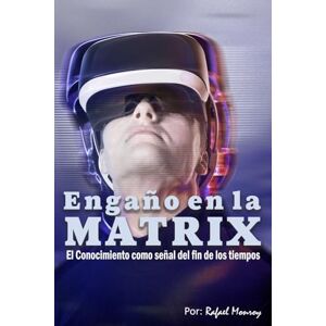 Monroy, Rafael Engaño en la Matrix: El conocimiento como señal del fin de los tiempos (Engaños del Adversario) Monroy, Rafael Engaño en la Matrix: El conocimiento como señal del fin de los tiempos (Engaños del Adversario)