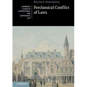 Hatzimihail, Nikitas E. Preclassical Conflict of Laws (Cambridge Studies in International and Comparative Law) Hatzimihail, Nikitas E. Preclassical Conflict of Laws (Cambridge Studies in International and Comparative Law)