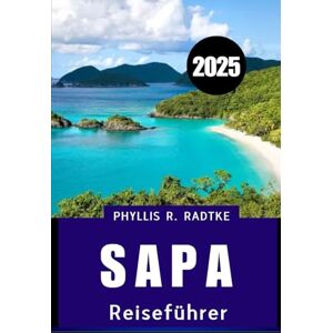 Radtke, Phyllis R. SAPA REISEFÜHRER 2025: Ihr ultimativer Begleiter zu Natur, Kultur und Abenteuer Radtke, Phyllis R. SAPA REISEFÜHRER 2025: Ihr ultimativer Begleiter zu Natur, Kultur und Abenteuer