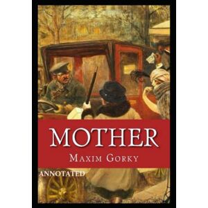 Gorky, Maxim Mother Annotated Gorky, Maxim Mother Annotated