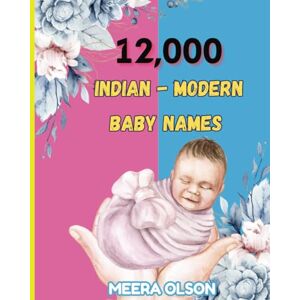 Olson, Meera Modern Indian Baby Names: A Comprehensive Guide: 12000 Vibrant names Covering old to modern era Olson, Meera Modern Indian Baby Names: A Comprehensive Guide: 12000 Vibrant names Covering old to modern era