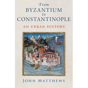 Matthews, John From Byzantium to Constantinople: An Urban History Matthews, John From Byzantium to Constantinople: An Urban History