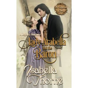 Thorne, Isabella Lady Arabella and the Baron: A Regency Romance: 1 (The Sedgewick Ladies) Thorne, Isabella Lady Arabella and the Baron: A Regency Romance: 1 (The Sedgewick Ladies)