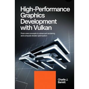 Barrett, Charlie J. HIGH-PERFORMANCE GRAPHICS DEVELOPMENT WITH VULKAN: From Core Concepts to Advanced Rendering and Compute Shader Optimization (CoreCoder Series) Barrett, Charlie J. HIGH-PERFORMANCE GRAPHICS DEVELOPMENT WITH VULKAN: From Core Concepts to Advanced Rendering and Compute Shader Optimization (CoreCoder Series)