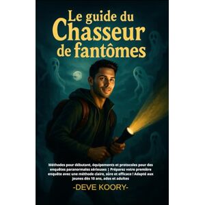 Koory, Deve Le guide du chasseur de fantômes: Méthodes pour débutant, équipements et protocoles pour des enquêtes paranormales sérieuses Préparez votre première ... Adapté aux jeunes dès 10 ans, ados et adultes Koory, Deve Le guide du chasseur de fantômes: Méthodes pour débutant, équipements et protocoles pour des enquêtes paranormales sérieuses Préparez votre première ... Adapté aux jeunes dès 10 ans, ados et adultes