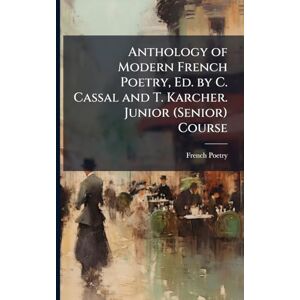 Poetry, French Anthology of Modern French Poetry, Ed. by C. Cassal and T. Karcher. Junior (Senior) Course Poetry, French Anthology of Modern French Poetry, Ed. by C. Cassal and T. Karcher. Junior (Senior) Course