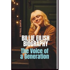 SANTA, PAUL BILLIE EILISH BIOGRAPHY: The Voice of a Generation SANTA, PAUL BILLIE EILISH BIOGRAPHY: The Voice of a Generation