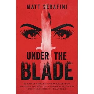 Serafini, Matt Under The Blade: A Novel of Suspense and Horror Serafini, Matt Under The Blade: A Novel of Suspense and Horror