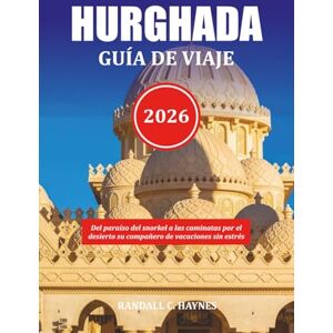 HAYNES, RANDALL C. HURGHADA GUÍA DE VIAJE 2026: Del paraíso del snorkel a las caminatas por el desierto su compañero de vacaciones sin estrés HAYNES, RANDALL C. HURGHADA GUÍA DE VIAJE 2026: Del paraíso del snorkel a las caminatas por el desierto su compañero de vacaciones sin estrés