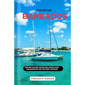 F. KESLER, THELMA BARBADOS TRAVEL GUIDE 2026: EXPLORE CULTURE, ADVENTURE, HIDDEN GEMS, AND BUDGETING TIPS FOR EVERY TRAVELER F. KESLER, THELMA BARBADOS TRAVEL GUIDE 2026: EXPLORE CULTURE, ADVENTURE, HIDDEN GEMS, AND BUDGETING TIPS FOR EVERY TRAVELER