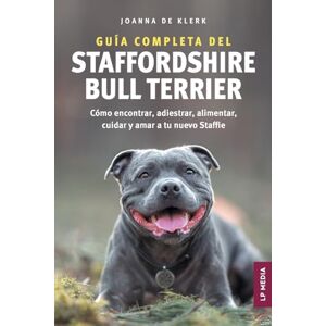 de Klerk, Joanna Guía completa del Staffordshire Bull Terrier: Cómo encontrar, adiestrar, alimentar, cuidar y amar a tu nuevo Staffie de Klerk, Joanna Guía completa del Staffordshire Bull Terrier: Cómo encontrar, adiestrar, alimentar, cuidar y amar a tu nuevo Staffie