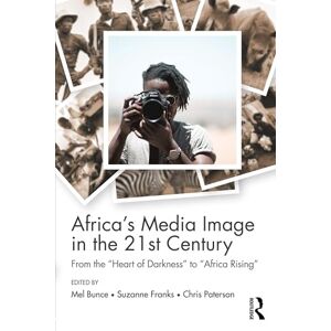 Africa's Media Image in the 21st Century: From the "Heart of Darkness" to "Africa Rising" (Communication and Society) Africa's Media Image in the 21st Century: From the "Heart of Darkness" to "Africa Rising" (Communication and Society)