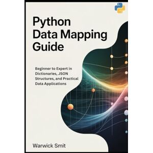 Warwick Python Data Mapping Guide: Beginner to Expert in Dictionaries, JSON Structures, and Practical Data Applications Warwick Python Data Mapping Guide: Beginner to Expert in Dictionaries, JSON Structures, and Practical Data Applications