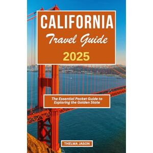 Jason, Thelma CALIFORNIA TRAVEL GUIDE 2025: The Essential Pocket Guide to Exploring the Golden State (My USA Your USA Our USA) Jason, Thelma CALIFORNIA TRAVEL GUIDE 2025: The Essential Pocket Guide to Exploring the Golden State (My USA Your USA Our USA)