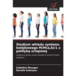 Murugan, Subathra Studium wkladu systemu kolejkowego M/M(a, b)/1 z polityką urlopową: Pojedynczy serwer us¿ugi masowej m/m(a,b)/1 system kolejkowy Murugan, Subathra Studium wkladu systemu kolejkowego M/M(a, b)/1 z polityką urlopową: Pojedynczy serwer us¿ugi masowej m/m(a,b)/1 system kolejkowy