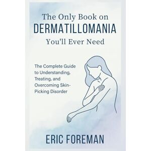Foreman, Eric The Only Book on Dermatillomania You’ll Ever Need: The Complete Guide to Understanding, Treating, and Overcoming Skin-Picking Disorder with CBT, HRT, Mindfulness, and Long-Term Recovery Tools Foreman, Eric The Only Book on Dermatillomania You’ll Ever Need: The Complete Guide to Understanding, Treating, and Overcoming Skin-Picking Disorder with CBT, HRT, Mindfulness, and Long-Term Recovery Tools